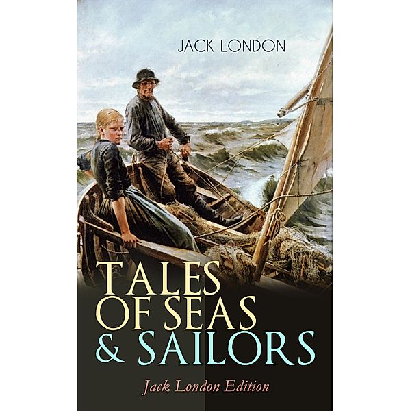 TALES OF SEAS & SAILORS - Jack London Edition, Jack London