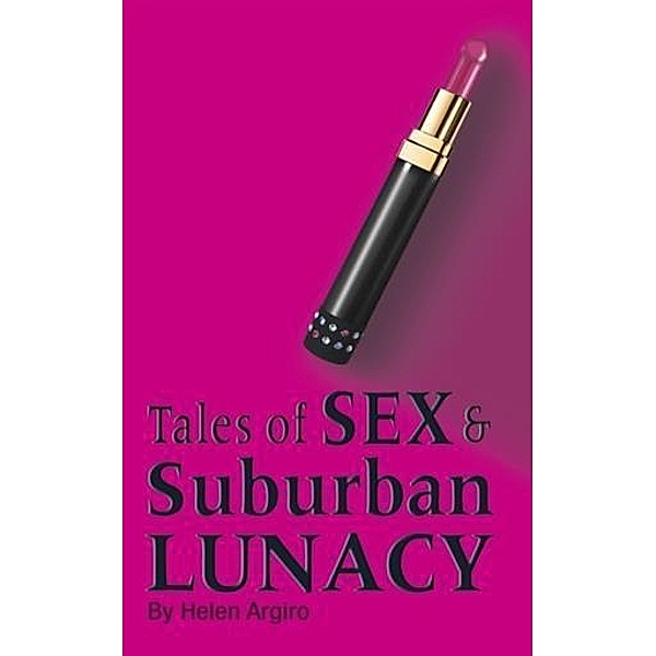 Tales of Sex & Suburban Lunacy, Helen Argiro