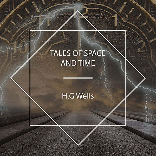 Tales of Space and Time, H.G. Wells