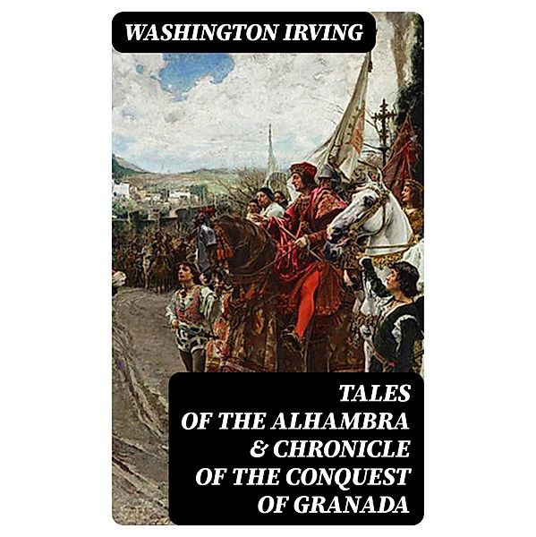 Tales of the Alhambra & Chronicle of the Conquest of Granada, Washington Irving