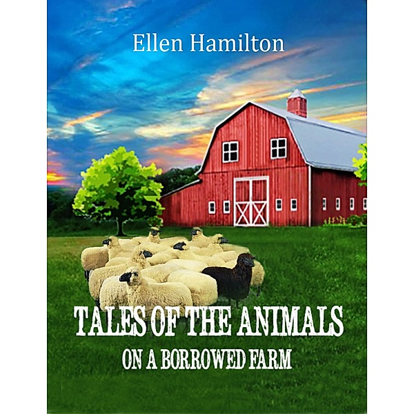 Tales of the Animals On a Borrowed Farm, Ellen Hamilton