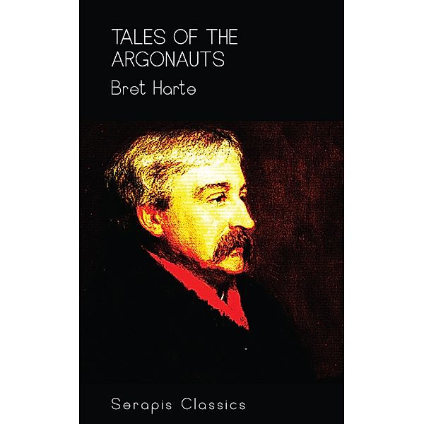 Tales of the Argonauts (Serapis Classics), Bret Harte