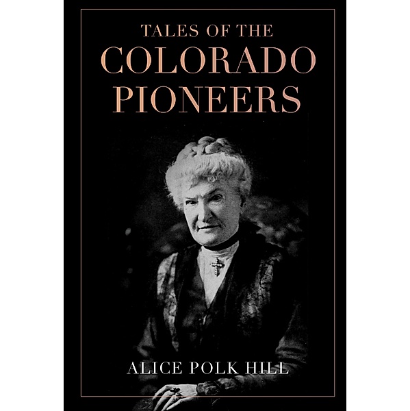 Tales of the Colorado Pioneers / Antiquarius, Alice Polk Hill