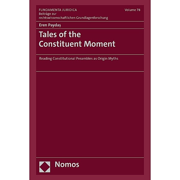 Tales of the Constituent Moment / Fundamenta Juridica. Beiträge zur rechtswissenschaftlichen Grundlagenforschung Bd.78, Eren Paydas