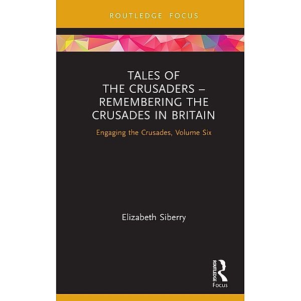 Tales of the Crusaders - Remembering the Crusades in Britain, Elizabeth Siberry