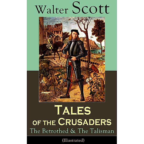 Tales of the Crusaders: The Betrothed & The Talisman (Illustrated), Walter Scott