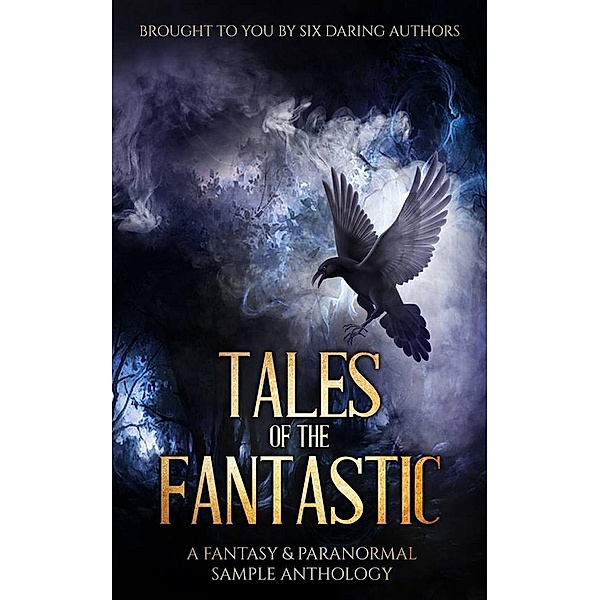 Tales of the Fantastic - A Fantasy & Paranormal Sample Anthology, Alex E. Carey, Daccari Buchelli, David Gilchrist, Grant Leishman, Caitlin Lynagh, K. M. Ross