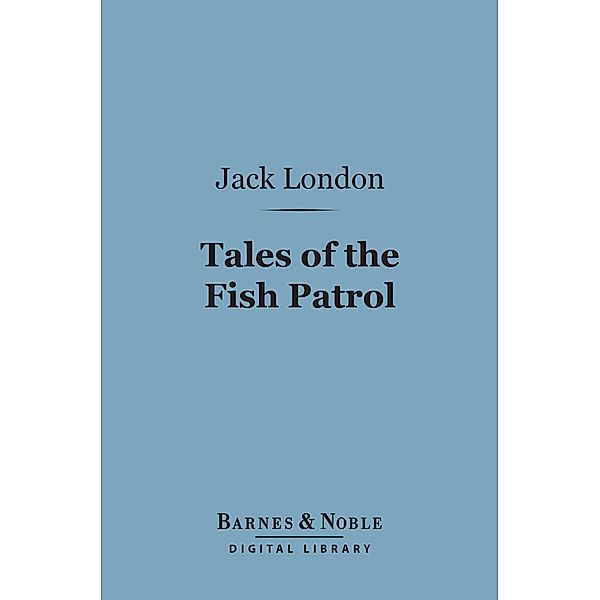 Tales Of The Fish Patrol (Barnes & Noble Digital Library) / Barnes & Noble, Jack London