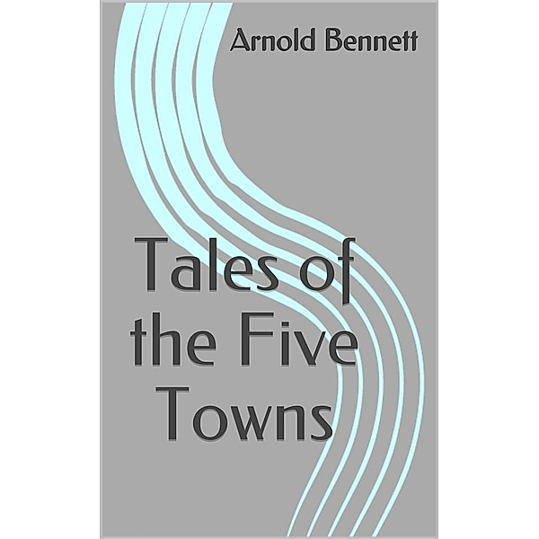 Tales of the Five Towns, Arnold Bennett