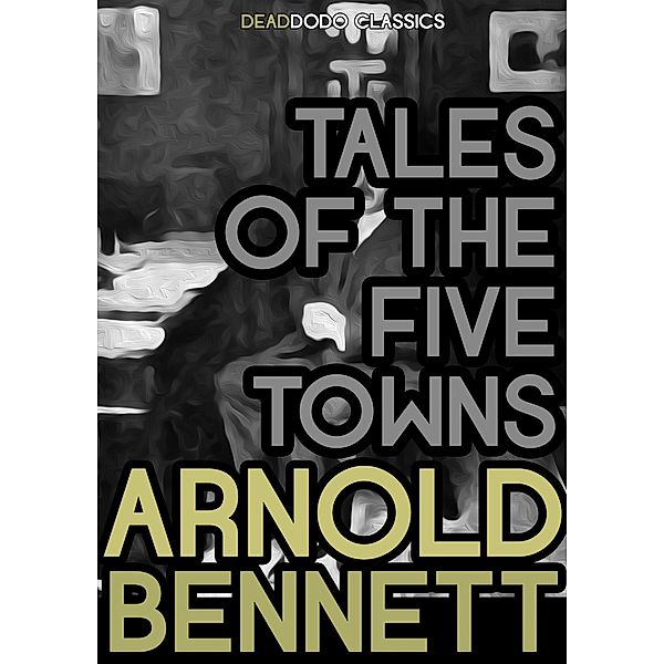 Tales of the Five Towns / Five Towns Collection, Arnold Bennett