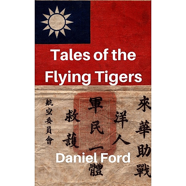 Tales of the Flying Tigers: Five Books about the American Volunteer Group, Mercenary Heroes of Burma and China, Daniel Ford