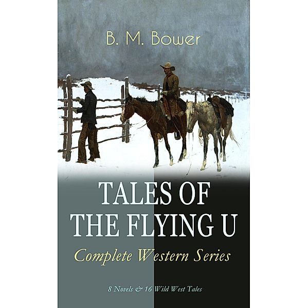 TALES OF THE FLYING U - Complete Western Series: 8 Novels & 16 Wild West Tales, B. M. Bower