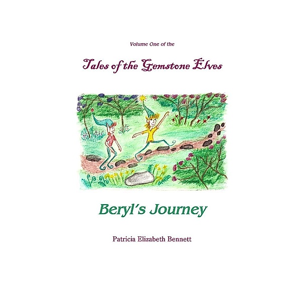 Tales of the Gemstone Elves Volume One Beryl's Journey, Patricia Elizabeth Bennett