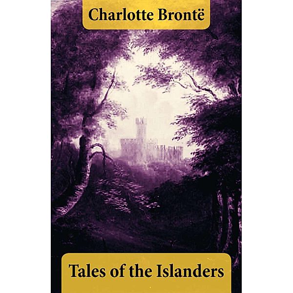 Tales of the Islanders (The Complete 4 Volumes), Charlotte Brontë