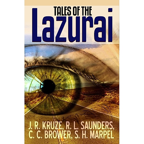Tales of the Lazurai (Speculative Fiction Parable Anthology) / Speculative Fiction Parable Anthology, S. H. Marpel, J. R. Kruze, C. C. Brower, R. L. Saunders