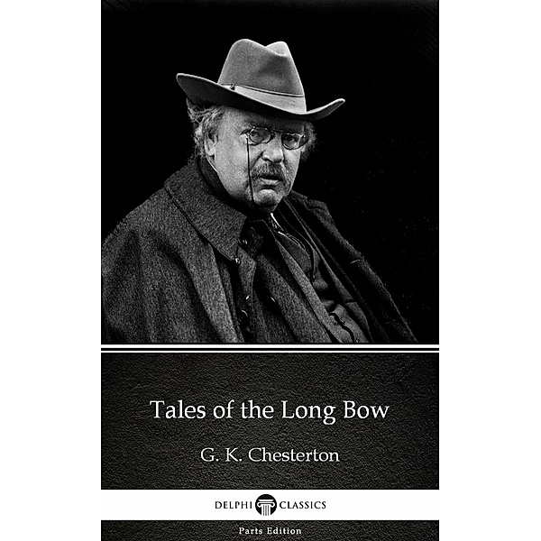 Tales of the Long Bow by G. K. Chesterton (Illustrated) / Delphi Parts Edition (G. K. Chesterton) Bd.15, G. K. Chesterton