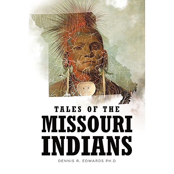 Tales of the Missouri Indians, Dennis R. Edwards Ph. D