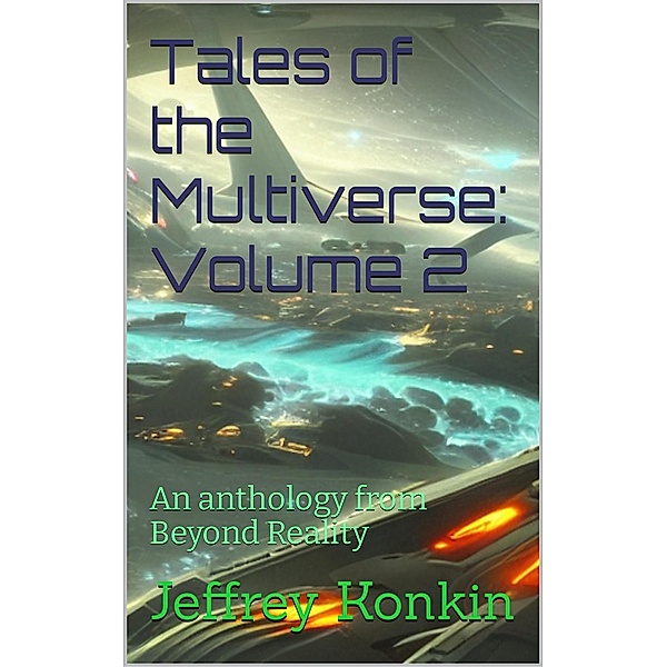 Tales of the Multiverse: Volume 2 (Beyond Reality, #5) / Beyond Reality, Jeffrey Konkin