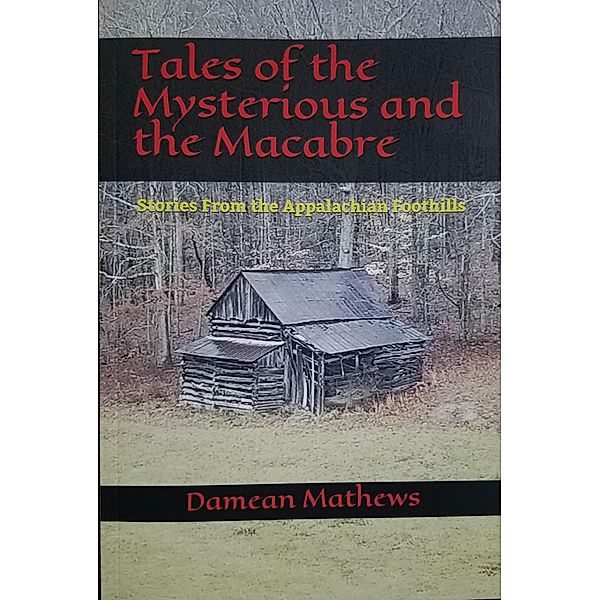 Tales of the Mysterious and the Macabre: Stories From the Appalachian Foothills, Damean Mathews