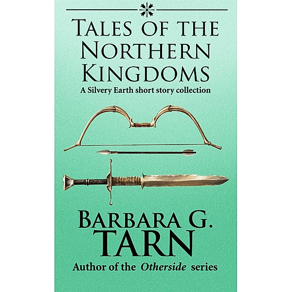 Tales of the Northern Kingdoms (Silvery Earth) / Silvery Earth, Barbara G. Tarn
