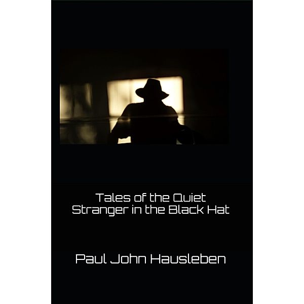 Tales of the Quiet Stranger in the Black Hat (The Quiet Stranger in the Black Hat Series) / The Quiet Stranger in the Black Hat Series, Paul John Hausleben