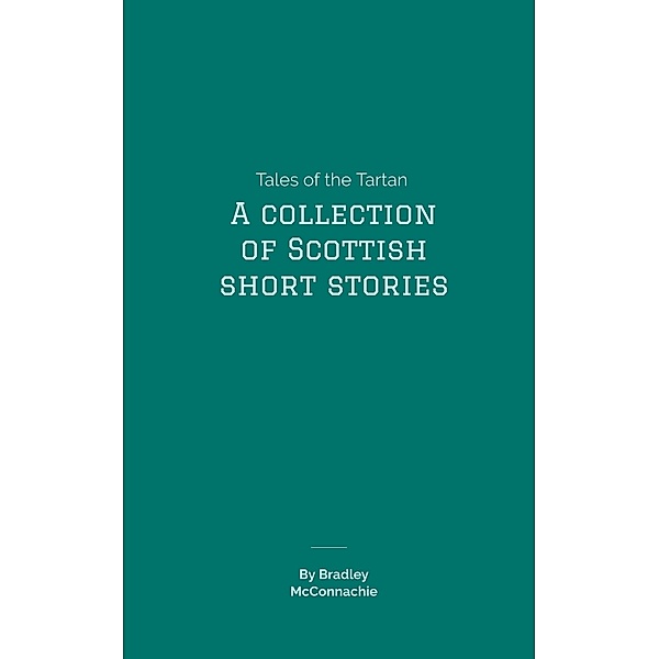 Tales of the Tartan: A Collection of Scottish Short Stories, Bradley McConnachie