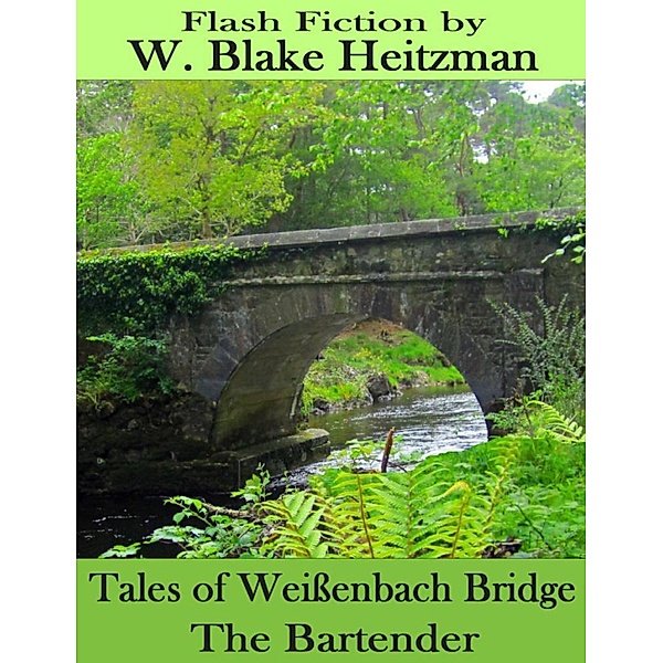 Tales of the Weissenbach Bridge: The Bartender, W. Blake Heitzman