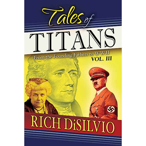 Tales of Titans: Founding Fathers, Women Warriors & WWII, Vol. 3, Rich DiSilvio