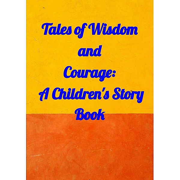 Tales of Wisdom and Courage: A Children 's Story Book, Amit Gupta