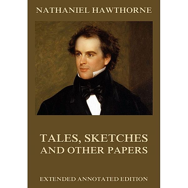 Tales, Sketches And Other Papers, Nathaniel Hawthorne