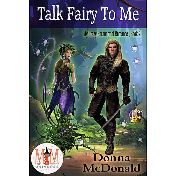 Talk Fairy To Me: Magic and Mayhem Universe (My Crazy Paranormal Romance, #2) / My Crazy Paranormal Romance, Donna McDonald