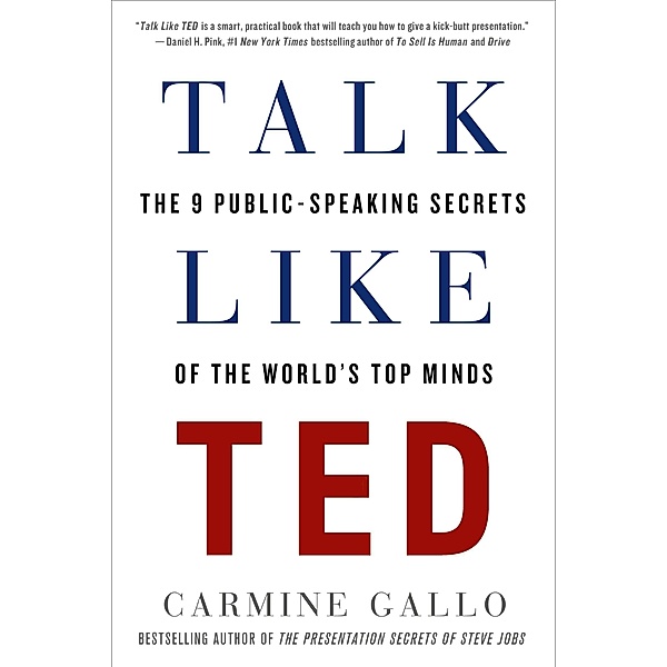 Talk Like Ted: The 9 Public-Speaking Secrets of the World's Top Minds, Carmine Gallo