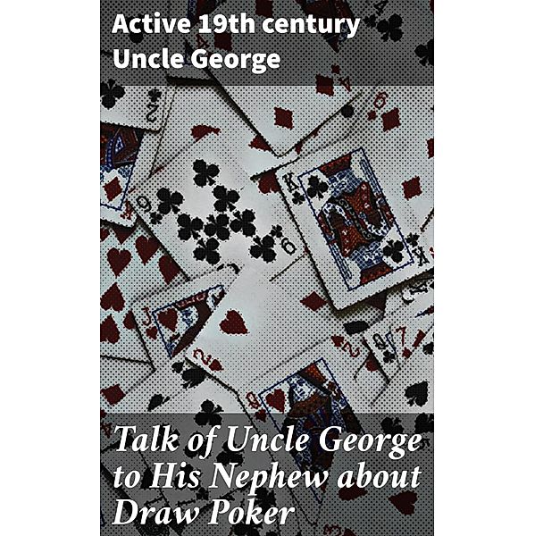 Talk of Uncle George to His Nephew about Draw Poker, Active Th Century Uncle George