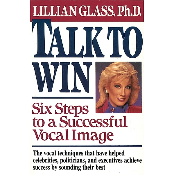 Talk to Win - Six Steps to A Successful Vocal Image, Lillian Glass