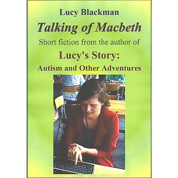 Talking of Macbeth: Short stories by the Author of Lucy's Story: Autism and Other Adventures / Lucy Blackman, Lucy Blackman