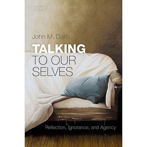 Talking to Our Selves: Reflection, Ignorance, and Agency, John M. Doris