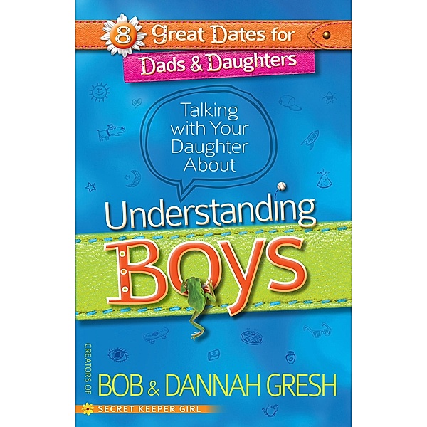 Talking with Your Daughter About Understanding Boys / 8 Great Dates for Dads and Daughters, Bob Gresh