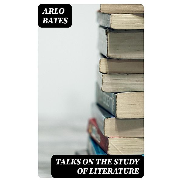 Talks on the study of literature, Arlo Bates