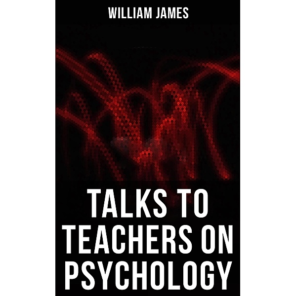 Talks To Teachers On Psychology, William James