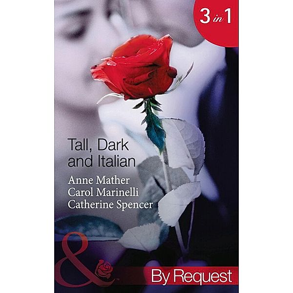 Tall, Dark And Italian: In the Italian's Bed / The Sicilian's Bought Bride / The Moretti Marriage (Mills & Boon By Request), Anne Mather, Carol Marinelli, Catherine Spencer
