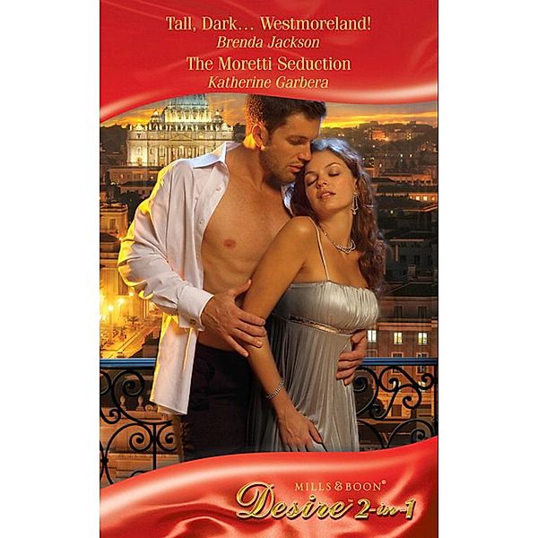 Tall, Dark...Westmoreland! / The Moretti Seduction: Tall, Dark...Westmoreland! / The Moretti Seduction (Moretti's Legacy) (Mills & Boon Desire), Brenda Jackson, Katherine Garbera