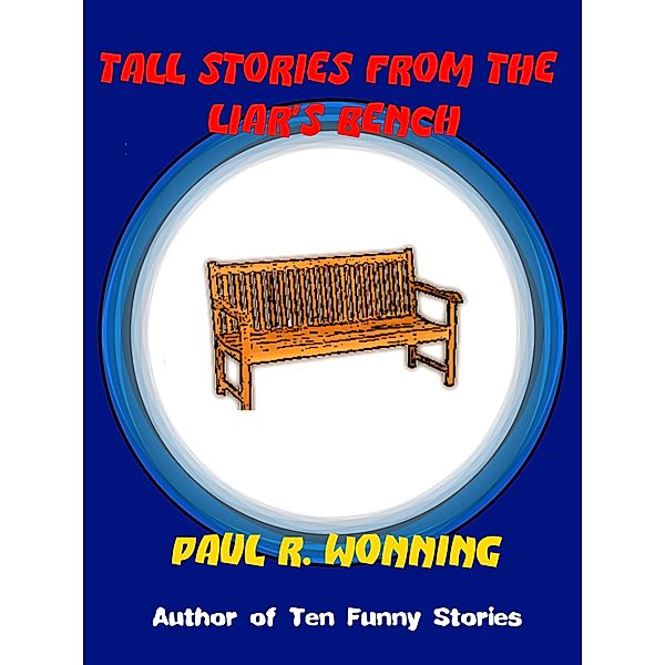 Tall Stories From the Liar's Bench (Fiction Short Story Collection, #4) / Fiction Short Story Collection, Paul R. Wonning