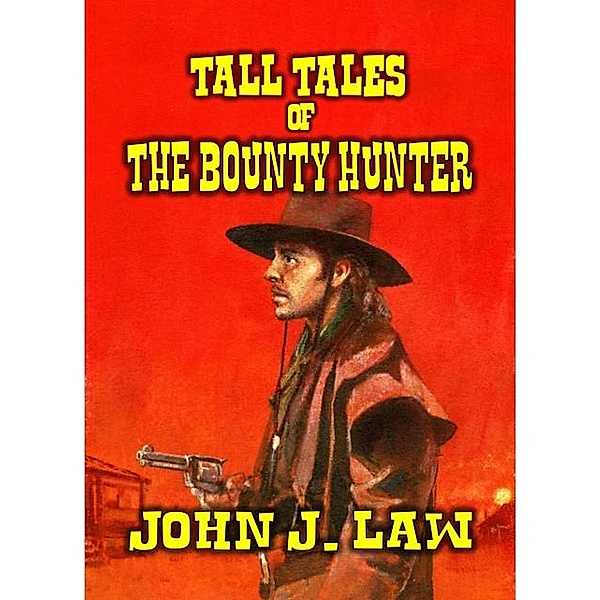 Tall Tales of The Bounty Hunter, John J. Law