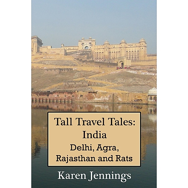 Tall Travel Tales: India. Delhi, Agra, Rajasthan and Rats., Karen Jennings