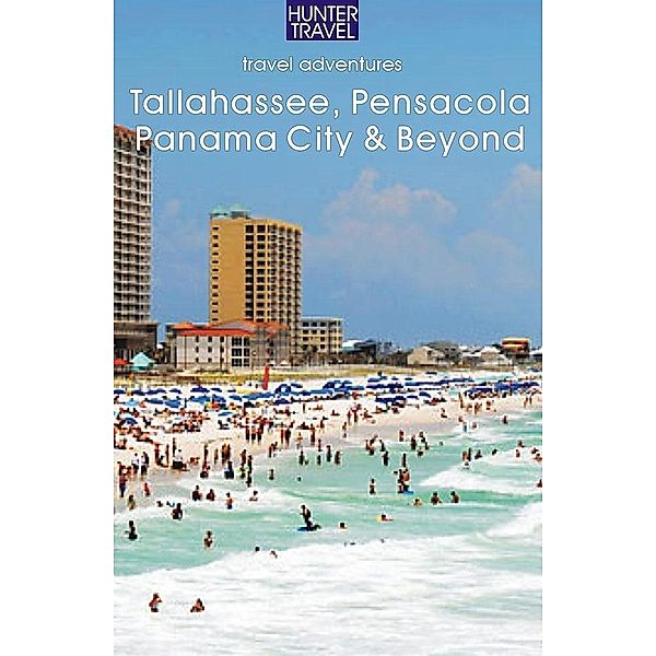 Tallahassee, Pensacola, Panama City & Beyond: An Adventure Guide to Florida's Panhandle, Cynthia Tunstall