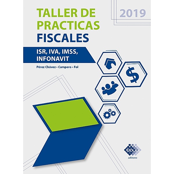 Taller de prácticas fiscales. ISR, IVA, IMSS, Infonavit 2019, José Pérez Chávez, Raymundo Fol Olguín