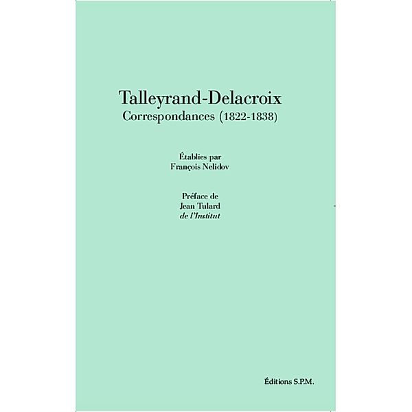Talleyrand-Delacroix Correspondances (1822-1838), Etablies par Francois Nelidov, Jean Tulard