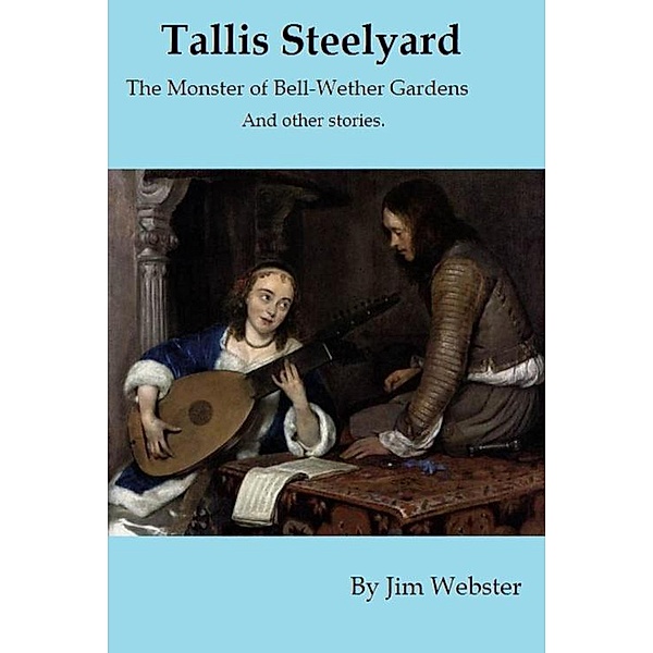 Tallis Steelyard. The Monster of Bell-Wether Gardens and Other Stories (Tallis Steelyard Short Story Collection, #3) / Tallis Steelyard Short Story Collection, Jim Webster