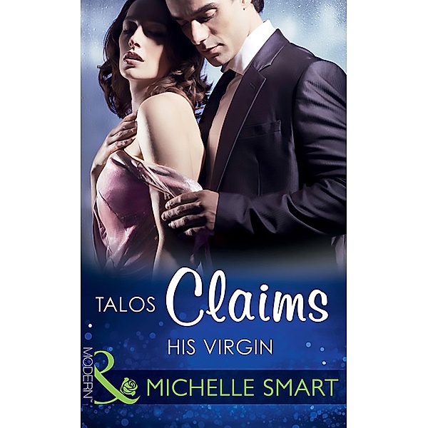 Talos Claims His Virgin (Mills & Boon Modern) (The Kalliakis Crown, Book 1) / Mills & Boon Modern, Michelle Smart