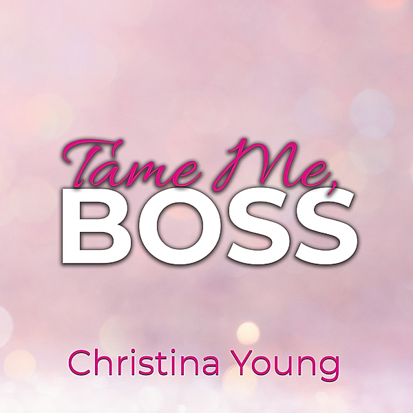 Tame Me BOSS – Dunkles Verlangen! (Boss Billionaire Romance 2), Christina Young